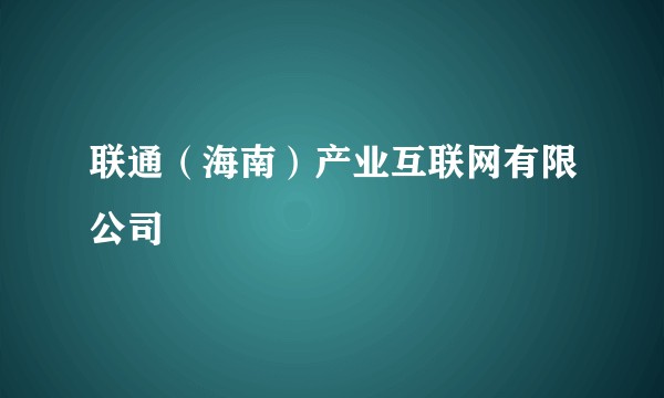 联通(海南)产业互联网有限公司