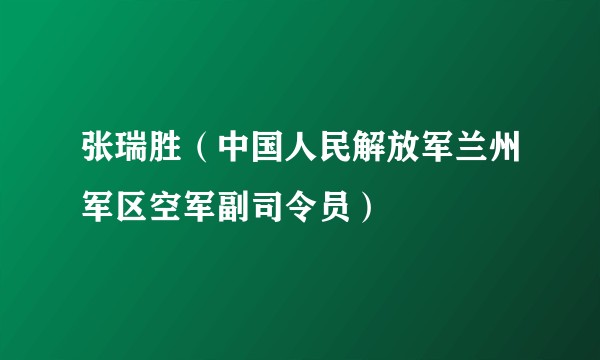 张瑞胜（中国人民解放军兰州军区空军副司令员）