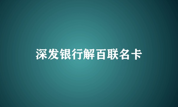 深发银行解百联名卡
