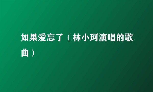 如果爱忘了（林小珂演唱的歌曲）