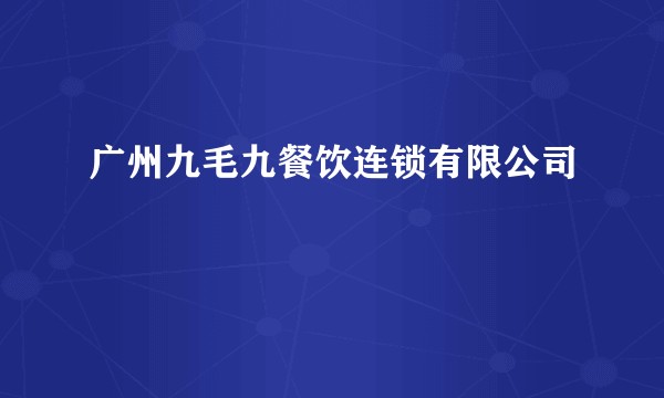 广州九毛九餐饮连锁有限公司
