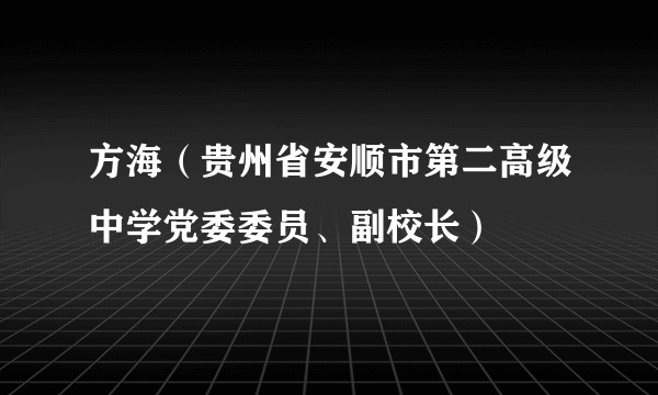 方海（贵州省安顺市第二高级中学党委委员、副校长）