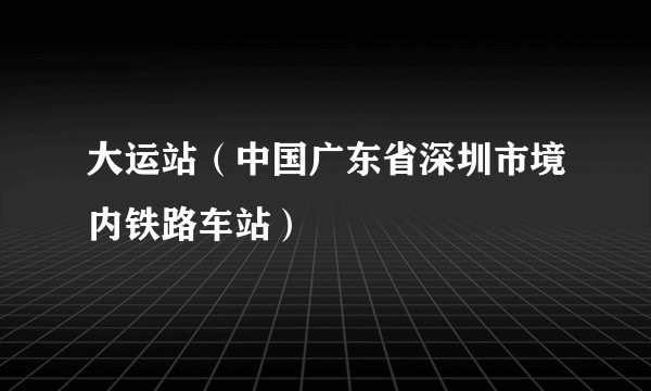 大运站(中国广东省深圳市境内铁路车站)