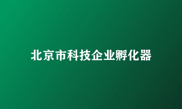 北京市科技企业孵化器