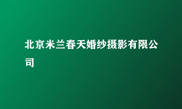 北京米兰春天婚纱摄影有限公司
