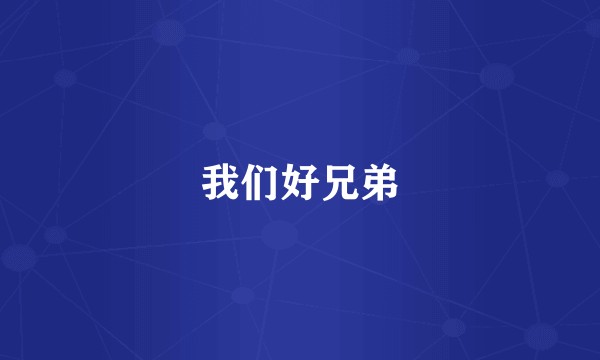 我们好兄弟