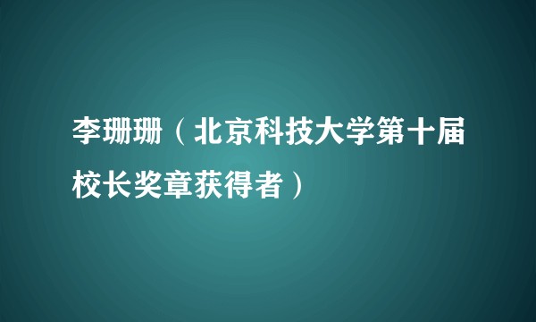 李珊珊（北京科技大学第十届校长奖章获得者）