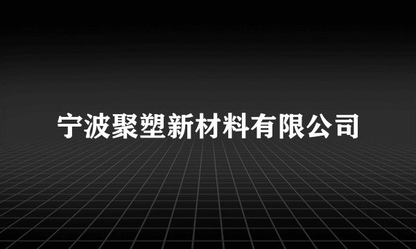 宁波聚塑新材料有限公司