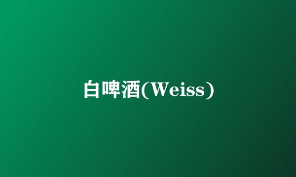 白啤酒(Weiss)
