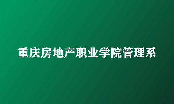 重庆房地产职业学院管理系