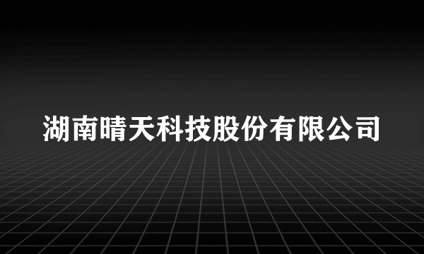 湖南晴天科技股份有限公司