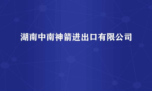 湖南中南神箭进出口有限公司