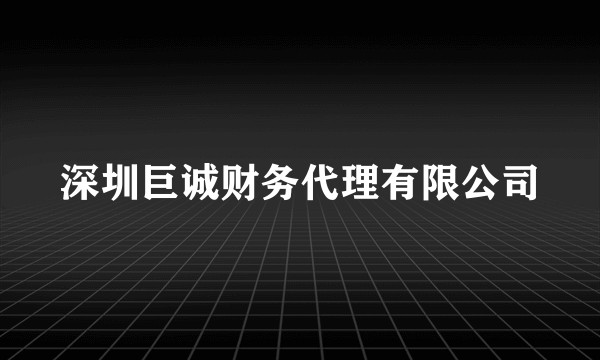 深圳巨诚财务代理有限公司