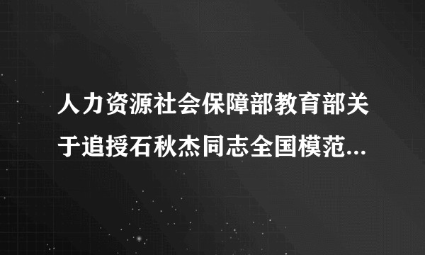 人力资源社会保障部教育部关于追授石秋杰同志全国模范教师荣誉称号的决定