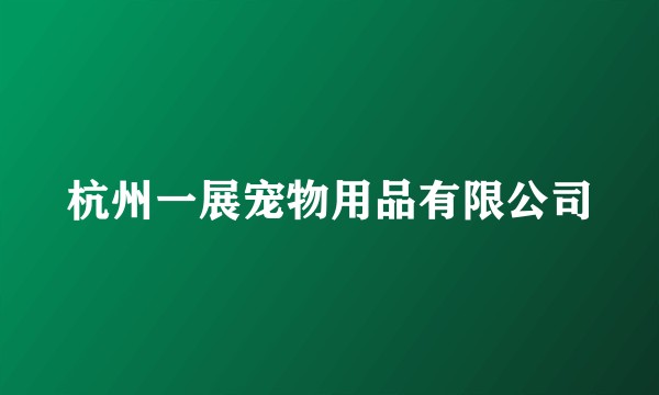 杭州一展宠物用品有限公司