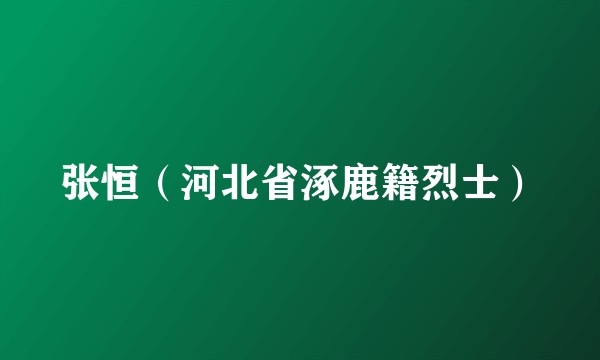 张恒（河北省涿鹿籍烈士）