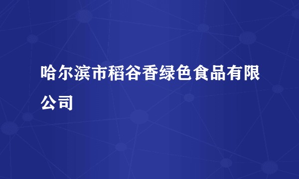 哈尔滨市稻谷香绿色食品有限公司