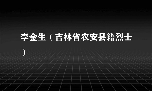 李金生(吉林省农安县籍烈士)