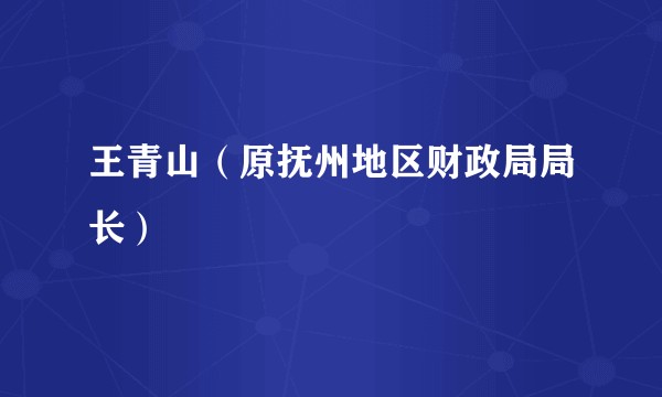 王青山(原抚州地区财政局局长)