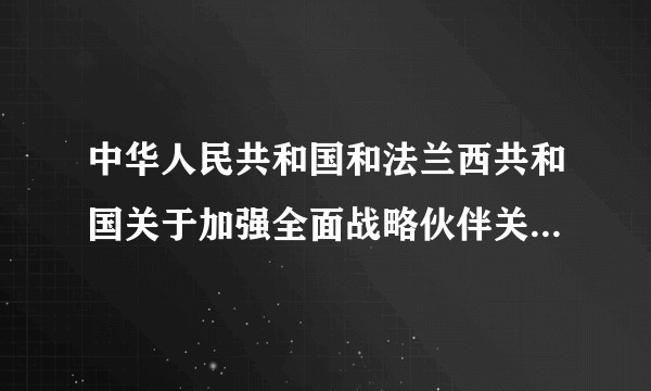 中华人民共和国和法兰西共和国关于加强全面战略伙伴关系的联合声明