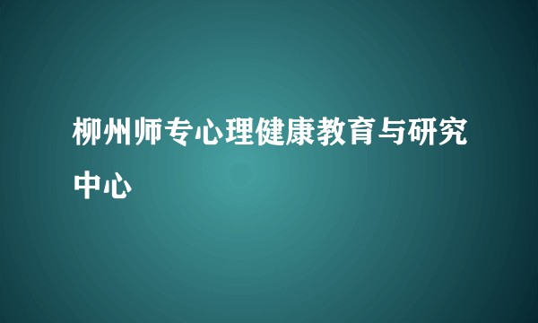 柳州师专心理健康教育与研究中心