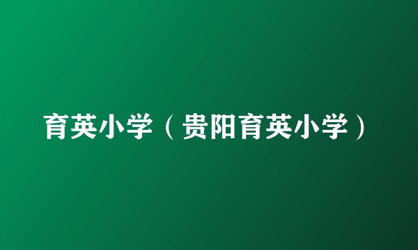 育英小学（贵阳育英小学）