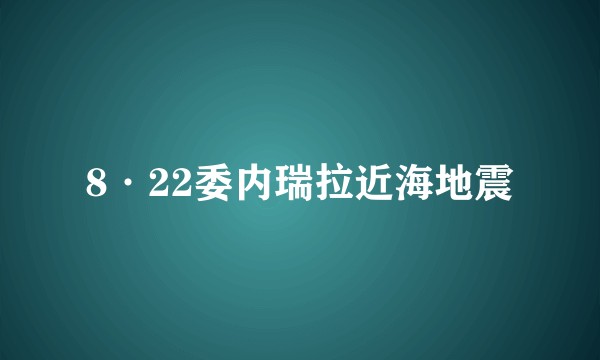 8·22委内瑞拉近海地震