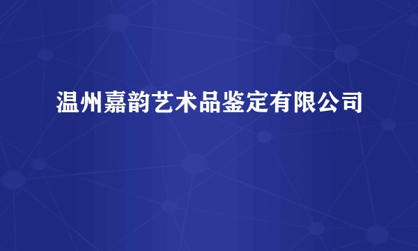 温州嘉韵艺术品鉴定有限公司