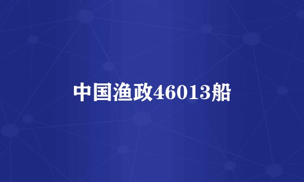 中国渔政46013船