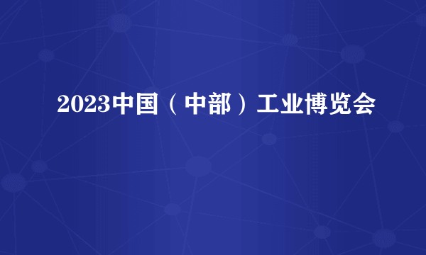 2023中国（中部）工业博览会