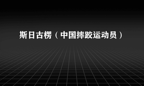斯日古楞（中国摔跤运动员）