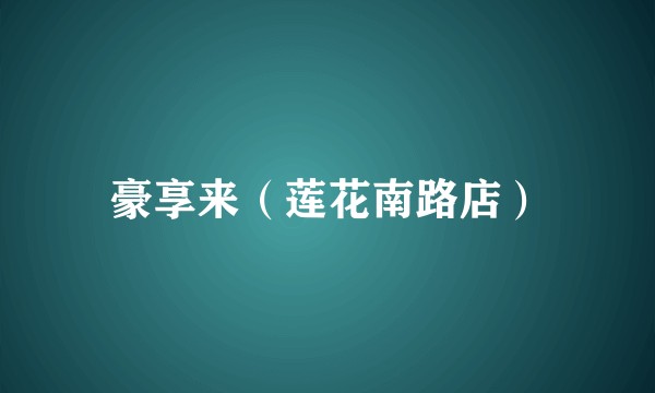 豪享来（莲花南路店）
