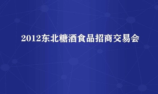 2012东北糖酒食品招商交易会