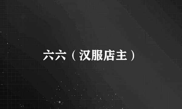 六六(汉服店主)