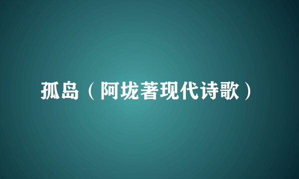 孤岛（阿垅著现代诗歌）