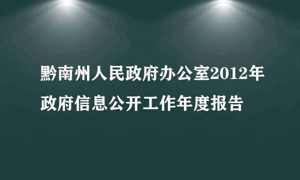 黔南州人民政府办公室2012年政府信息公开工作年度报告