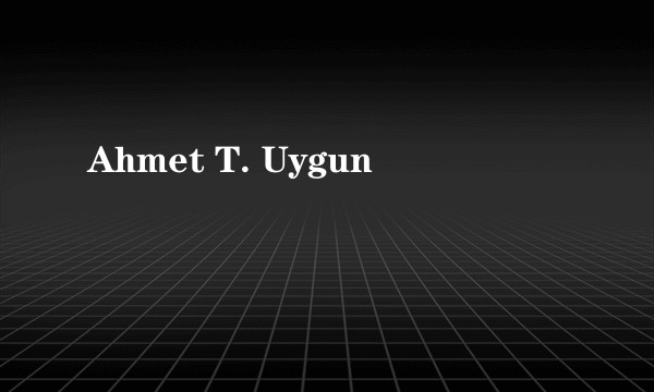 Ahmet T. Uygun