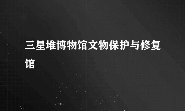三星堆博物馆文物保护与修复馆