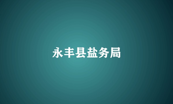 永丰县盐务局