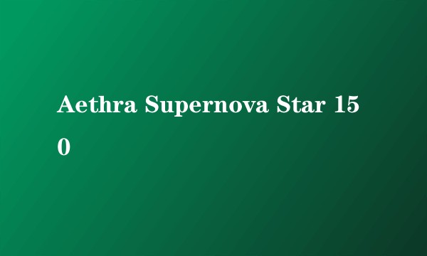 Aethra Supernova Star 150
