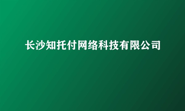 长沙知托付网络科技有限公司