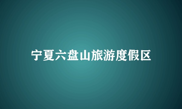 宁夏六盘山旅游度假区