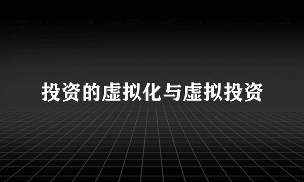 投资的虚拟化与虚拟投资