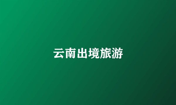 云南出境旅游