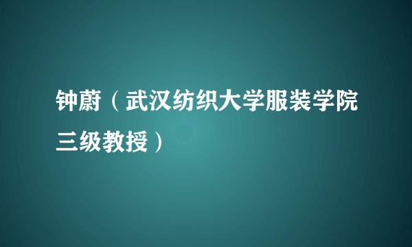 钟蔚（武汉纺织大学服装学院三级教授）