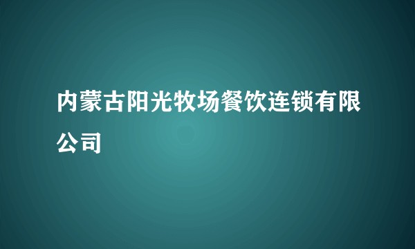 内蒙古阳光牧场餐饮连锁有限公司