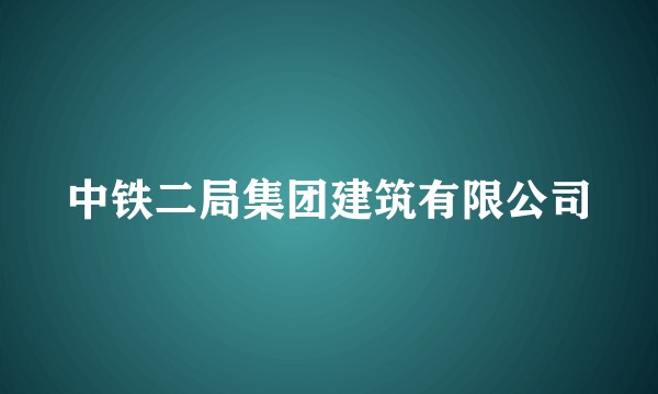 中铁二局集团建筑有限公司
