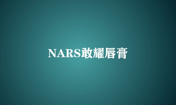 NARS敢耀唇膏