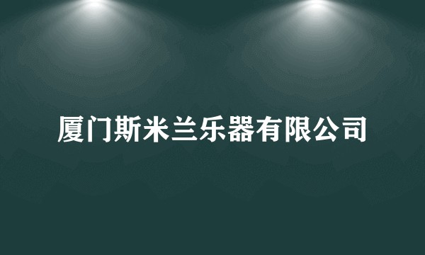 厦门斯米兰乐器有限公司