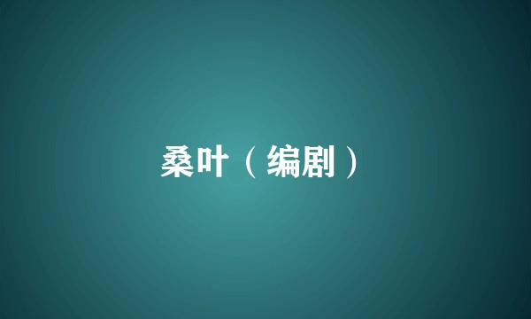 桑叶（编剧）